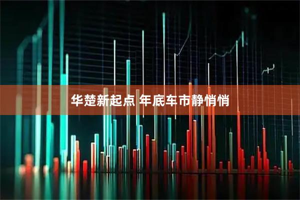 华楚新起点 年底车市静悄悄